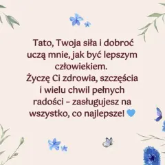 Piękne życzenia urodzinowe dla taty, z kwiatami i motylami. "Tato, Twoja siła i dobroć uczą mnie, jak być lepszym człowiekiem. Życzę Ci zdrowia, szczęścia i wielu chwil pełnych radości – zasługujesz na wszystko, co najlepsze!
